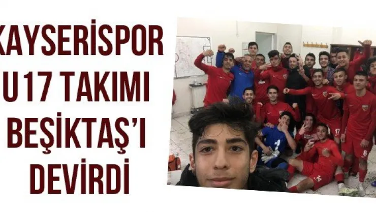 Kayserispor U17 takımı Beşiktaş'ı devirdi