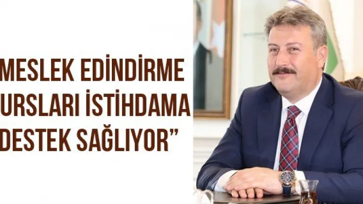 'Meslek Edindirme Kursları istihdama destek sağlıyor'