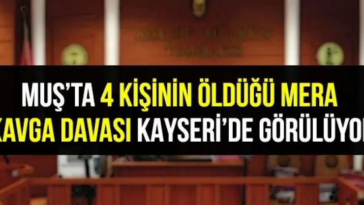 Muş'ta 4 kişinin öldüğü mera kavga davası Kayseri'de görülüyor