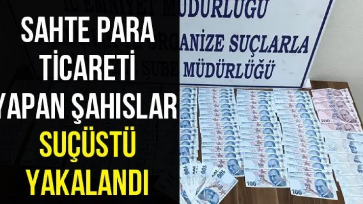 Sahte para ticareti yapan şahıslar suçüstü yakalandı