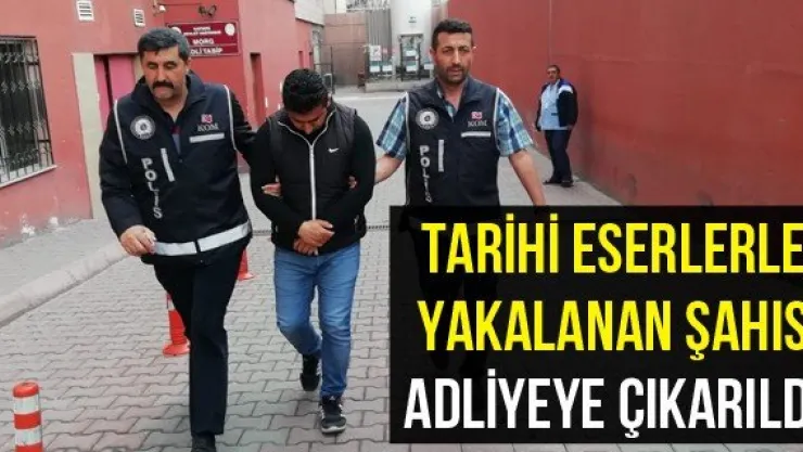 Tarihi eserlerle yakalanan şahıs adliyeye çıkarıldı