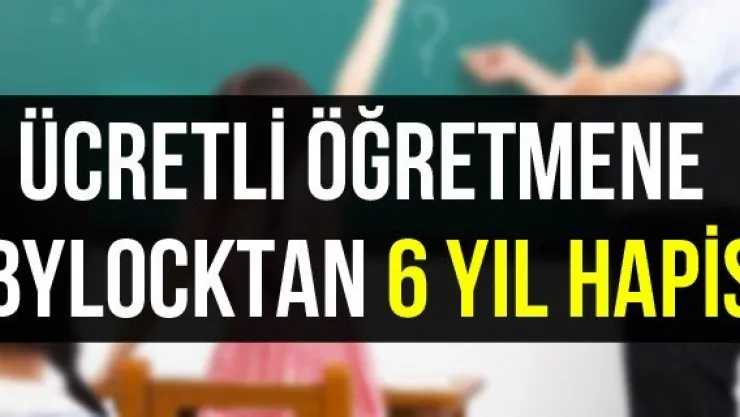 Ücretli öğretmene bylocktan 6 yıl hapis