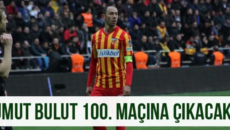 Umut Bulut 100. maçına çıkacak