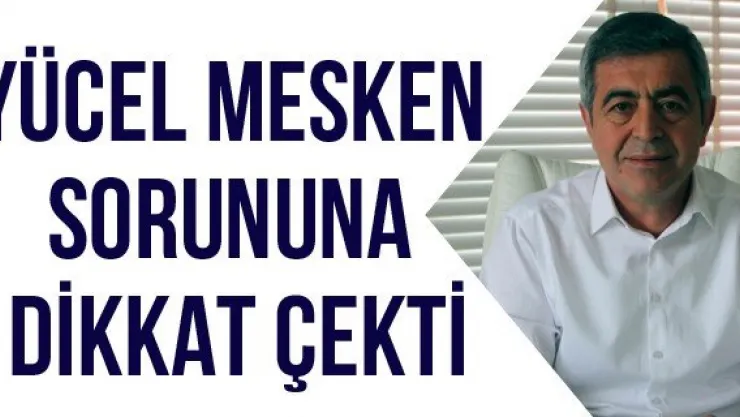 Yücel Mesken Sorununa Dikkat Çekti