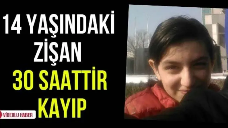 14 yaşındaki Zişan 30 saattir kayıp