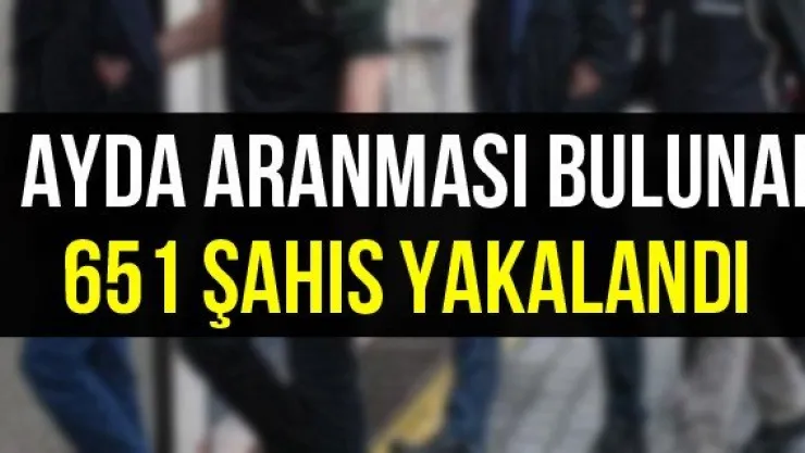 1 ayda aranması bulunan 651 şahıs yakalandı