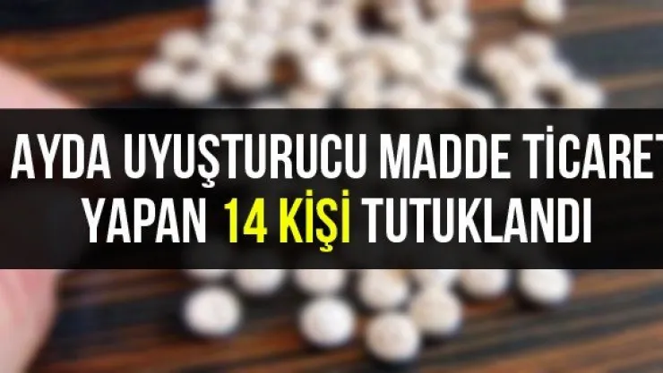 1 ayda uyuşturucu madde ticareti yapan 14 kişi tutuklandı