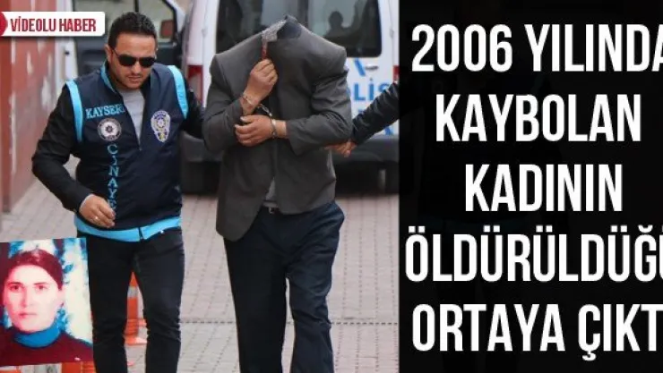 2006 yılında kaybolan kadının öldürüldüğü ortaya çıktı