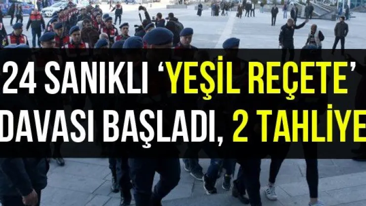 24 sanıklı 'Yeşil Reçete' davası başladı, 2 tahliye