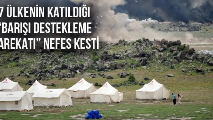 7 ülkenin katıldığı 'Barışı Destekleme Harekatı' nefes kesti