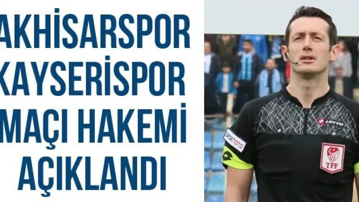 Akhisarspor-Kayserispor maçı hakemi açıklandı
