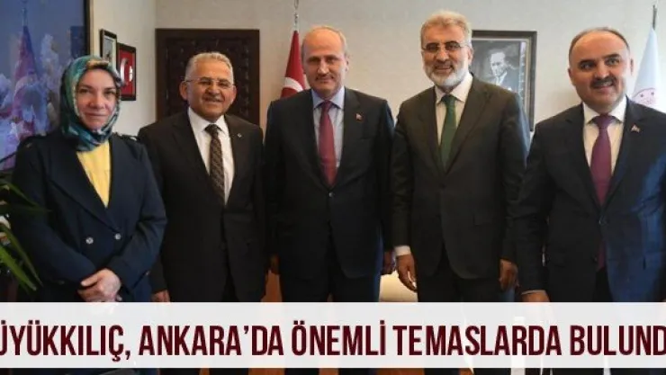 Büyükkılıç, Ankara'da önemli temaslarda bulundu