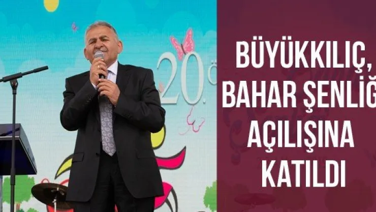 Büyükkılıç, Bahar Şenliği'nin açılışına katıldı