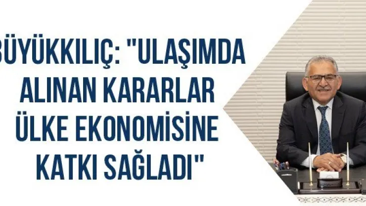 Büyükkılıç: &quotUlaşımda alınan kararlar ülke ekonomisine katkı sağladı"