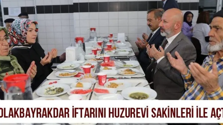 Çolakbayrakdar İftarını Huzurevi Sakinleri İle Açtı