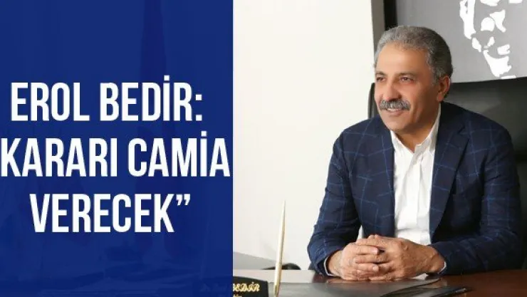 Erol Bedir: 'Kararı camia verecek'