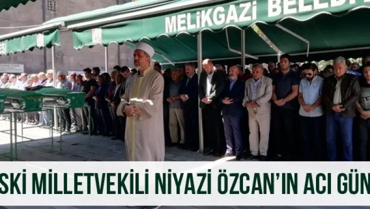 Eski Milletvekili Niyazi Özcan'ın Acı Günü