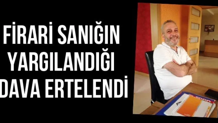 Firari Sanığın Yargılandığı Dava Ertelendi