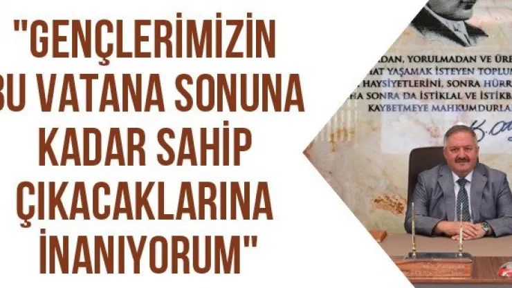 "Gençlerimizin bu vatana sonuna kadar sahip çıkacaklarına inanıyorum"