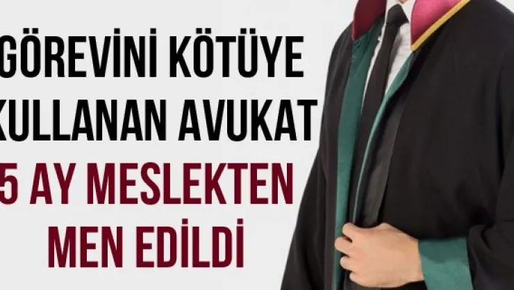 Görevini kötüye kullanan avukat 5 ay meslekten men edildi