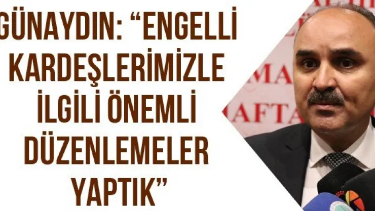 Günaydın: 'Engelli kardeşlerimizle ilgili önemli düzenlemeler yaptık'