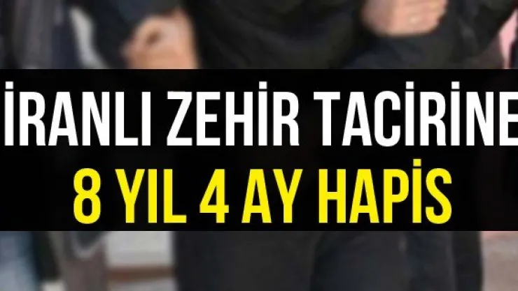 İranlı zehir tacirine 8 yıl 4 ay hapis