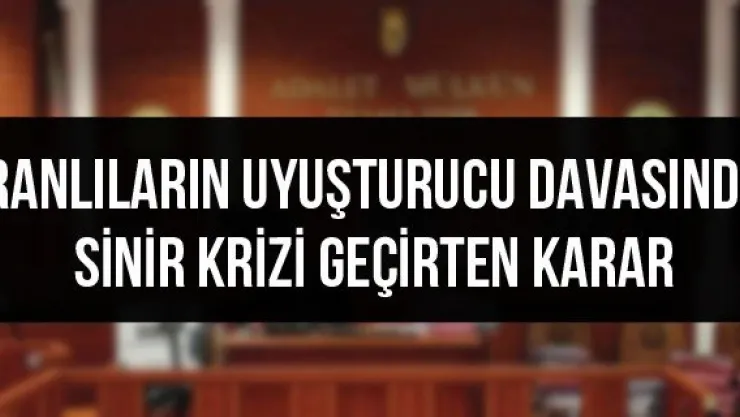 İranlıların uyuşturucu davasında sinir krizi geçirten karar