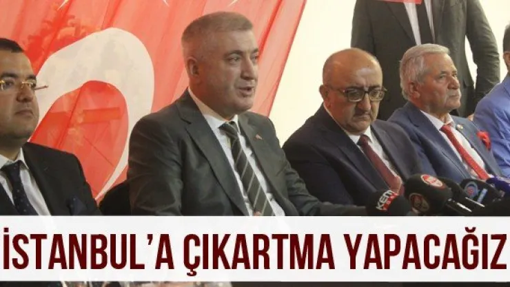'İstanbul'a çıkartma yapacağız'
