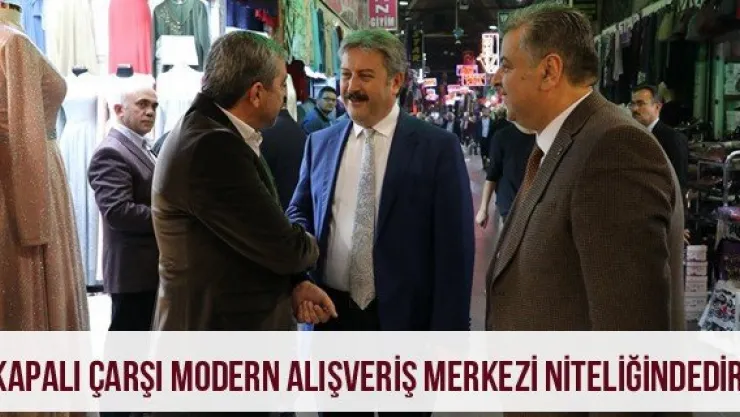 'Kapalı Çarşı Modern Alışveriş Merkezi Niteliğindedir'
