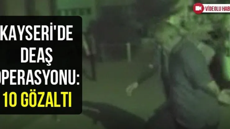 Kayseri'de DEAŞ operasyonu: 10 gözaltı