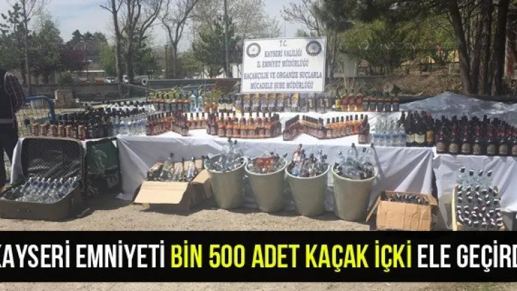 Kayseri Emniyeti bin 500 adet kaçak içki ele geçirdi