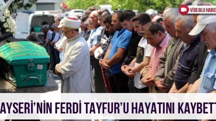 Kayseri'nin Ferdi Tayfur'u hayatını kaybetti