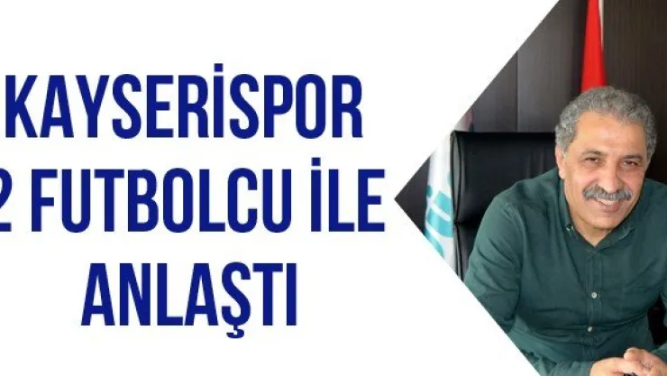 Kayserispor 2 futbolcu ile anlaştı
