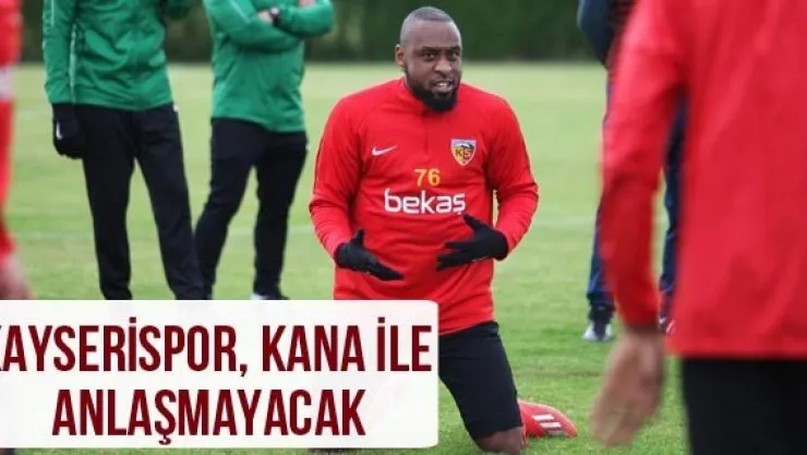 Kayserispor, Kana ile anlaşmayacak