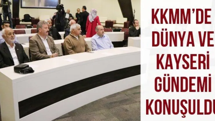 KKMM'de dünya ve Kayseri gündemi konuşuldu