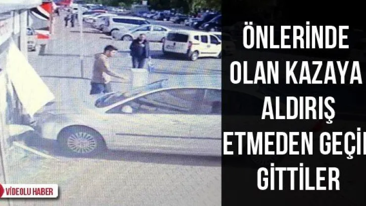 Önlerinde olan kazaya aldırış etmeden geçip gittiler