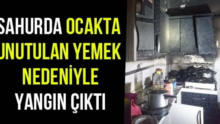 Sahurda ocakta unutulan yemek nedeniyle yangın çıktı