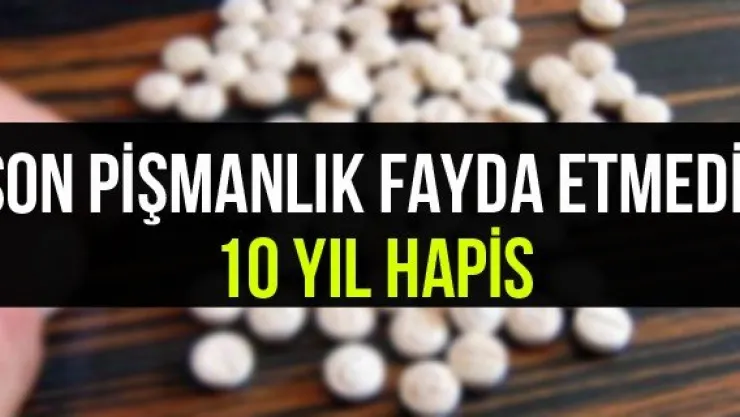Son pişmanlık fayda etmedi: 10 yıl hapis