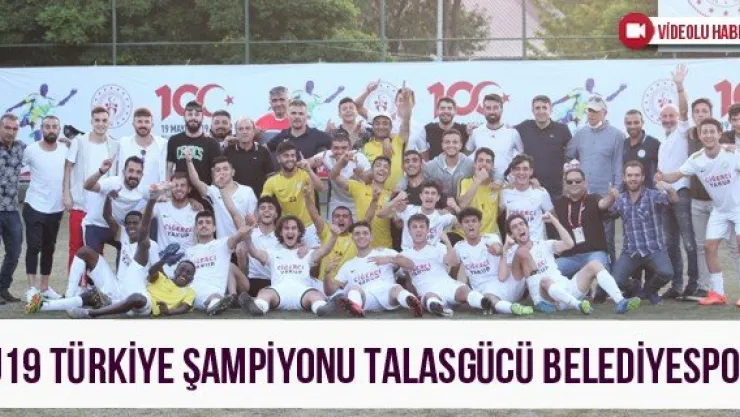 U19 Türkiye Şampiyonu Talasgücü Belediyespor