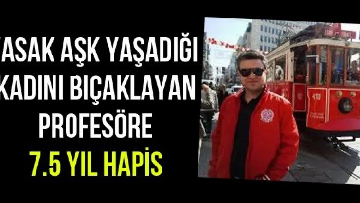 Yasak aşk yaşadığı kadını bıçaklayan profesöre 7.5 yıl hapis