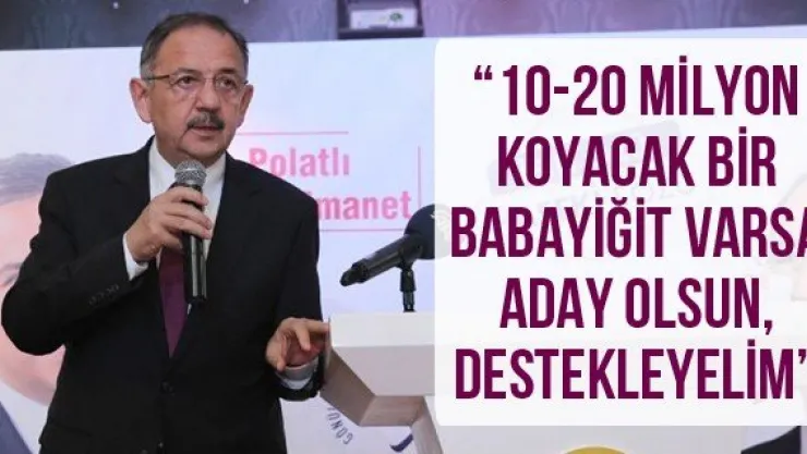  '10-20 Milyon koyacak bir babayiğit varsa aday olsun, destekleyelim'