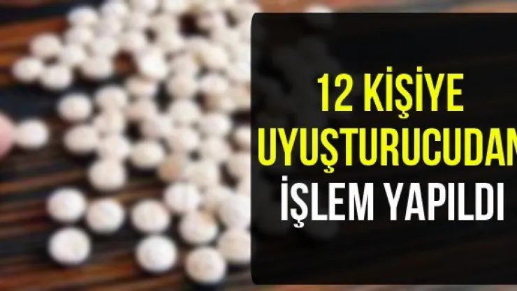 12 kişiye uyuşturucudan işlem yapıldı