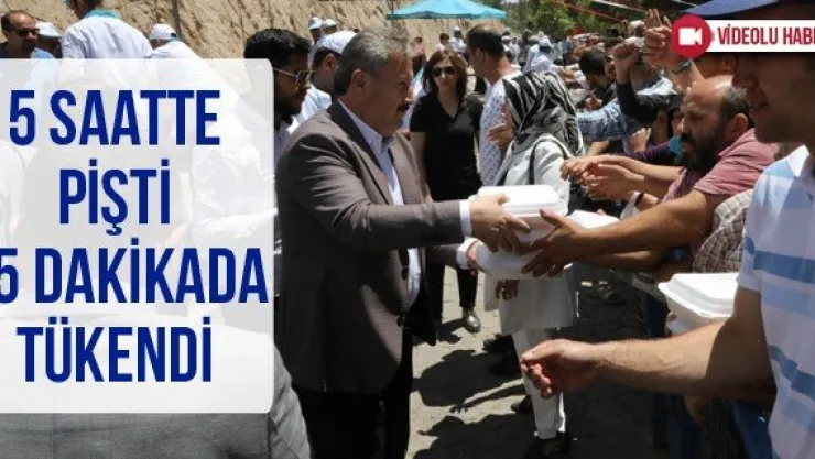 5 saatte pişti 15 dakikada tükendi