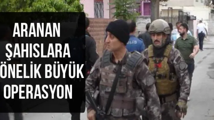Aranan Şahıslara Yönelik Büyük Operasyon