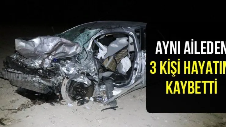 Aynı aileden 3 kişi hayatını kaybetti 