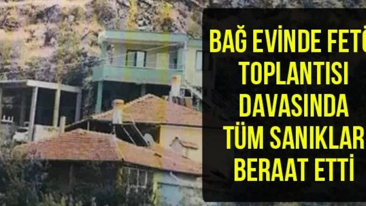 Bağ evinde FETÖ toplantısı davasında tüm sanıklar beraat etti
