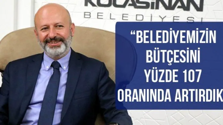 'Belediyemizin bütçesini yüzde 107 oranında artırdık'
