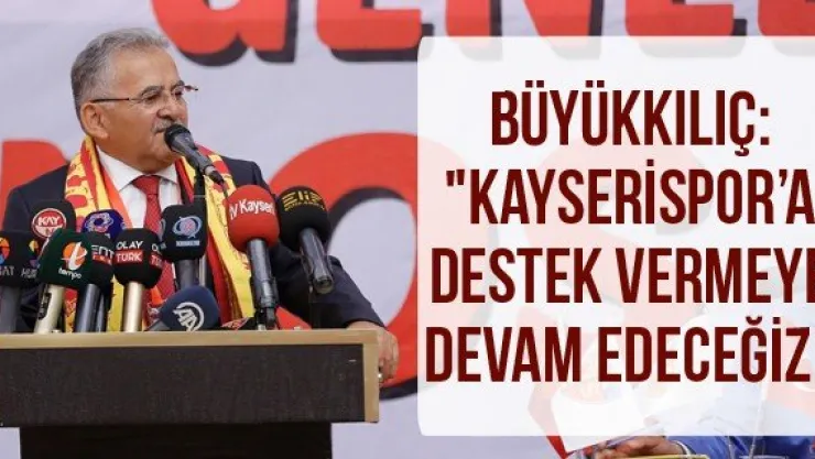 Büyükkılıç: "Kayserispor'a destek vermeye devam edeceğiz"
