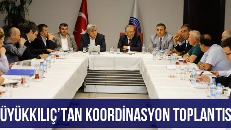 Büyükkılıç'tan koordinasyon toplantısı