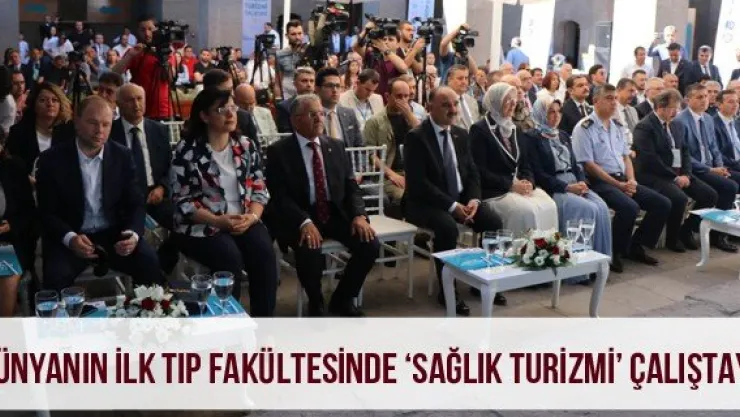 Dünyanın ilk tıp fakültesinde 'Sağlık Turizmi' Çalıştayı